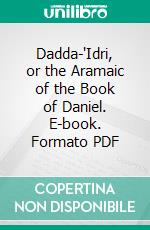 Dadda-'Idri, or the Aramaic of the Book of Daniel. E-book. Formato PDF ebook