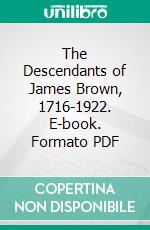 The Descendants of James Brown, 1716-1922. E-book. Formato PDF ebook