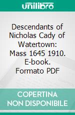 Descendants of Nicholas Cady of Watertown: Mass 1645 1910. E-book. Formato PDF ebook