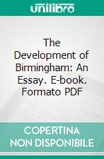 The Development of Birmingham: An Essay. E-book. Formato PDF ebook di William Haywood