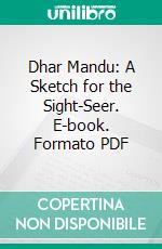 Dhar Mandu: A Sketch for the Sight-Seer. E-book. Formato PDF ebook