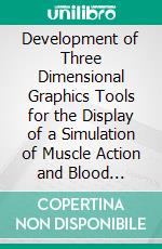 Development of Three Dimensional Graphics Tools for the Display of a Simulation of Muscle Action and Blood Dynamics in the Heart. E-book. Formato PDF ebook