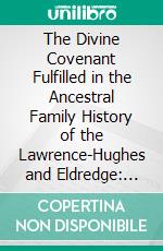 The Divine Covenant Fulfilled in the Ancestral Family History of the Lawrence-Hughes and Eldredge: Generations of Cape May County, New Jersey. E-book. Formato PDF ebook di Daniel Lawrence Hughes