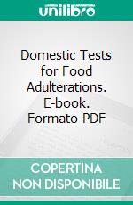 Domestic Tests for Food Adulterations. E-book. Formato PDF ebook