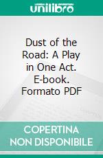 Dust of the Road: A Play in One Act. E-book. Formato PDF ebook