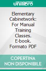 Elementary Cabinetwork: For Manual Training Classes. E-book. Formato PDF ebook