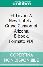 El Tovar: A New Hotel at Grand Canyon of Arizona. E-book. Formato PDF ebook