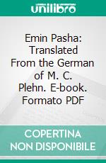 Emin Pasha: Translated From the German of M. C. Plehn. E-book. Formato PDF ebook