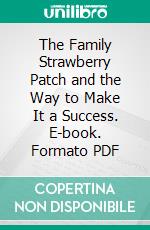 The Family Strawberry Patch and the Way to Make It a Success. E-book. Formato PDF