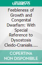 Feebleness of Growth and Congenital Dwarfism: With Special Reference to Dysostosis Cleido-Cranialis. E-book. Formato PDF ebook