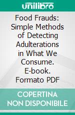 Food Frauds: Simple Methods of Detecting Adulterations in What We Consume. E-book. Formato PDF ebook