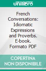 French Conversations: Idiomatic Expressions and Proverbs. E-book. Formato PDF