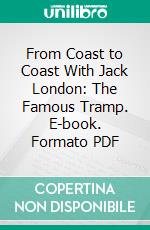 From Coast to Coast With Jack London: The Famous Tramp. E-book. Formato PDF ebook