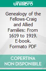 Genealogy of the Fellows-Craig and Allied Families: From 1619 to 1919. E-book. Formato PDF ebook