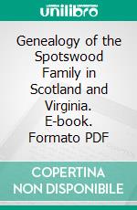 Genealogy of the Spotswood Family in Scotland and Virginia. E-book. Formato PDF ebook di Charles Campbell