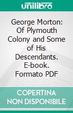 George Morton: Of Plymouth Colony and Some of His Descendants. E-book. Formato PDF ebook