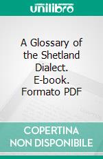 A Glossary of the Shetland Dialect. E-book. Formato PDF ebook di James Stout Angus