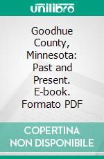 Goodhue County, Minnesota: Past and Present. E-book. Formato PDF