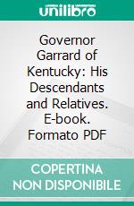 Governor Garrard of Kentucky: His Descendants and Relatives. E-book. Formato PDF ebook di Anna Russell des Cognets