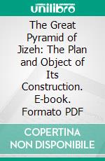 The Great Pyramid of Jizeh: The Plan and Object of Its Construction. E-book. Formato PDF ebook di J. Ralston Skinner