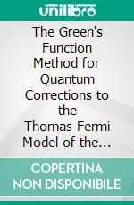 The Green's Function Method for Quantum Corrections to the Thomas-Fermi Model of the Atom. E-book. Formato PDF ebook