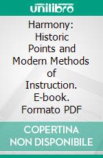 Harmony: Historic Points and Modern Methods of Instruction. E-book. Formato PDF ebook di Edward Morris Bowman