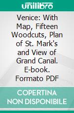 Venice: With Map, Fifteen Woodcuts, Plan of St. Mark's and View of Grand Canal. E-book. Formato PDF ebook di Augustus J. C. Hare