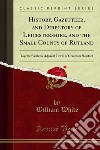 History, Gazetteer, and Directory of Leicestershire, and the Small County of Rutland: Together With the Adjacent Towns of Grantham Stamford. E-book. Formato PDF ebook