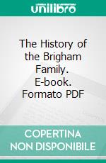 The History of the Brigham Family. E-book. Formato PDF ebook di Emma Elisabeth Brigham