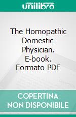 The Homopathic Domestic Physician. E-book. Formato PDF ebook