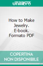 How to Make Jewelry. E-book. Formato PDF ebook