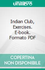 Indian Club, Exercises. E-book. Formato PDF ebook di Edward Barrett Warman