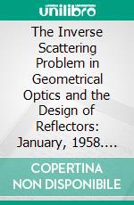 The Inverse Scattering Problem in Geometrical Optics and the Design of Reflectors: January, 1958. E-book. Formato PDF ebook di Joseph B. Keller