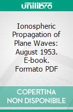 Ionospheric Propagation of Plane Waves: August 1953. E-book. Formato PDF ebook di Herbert B. Keller