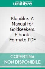 Klondike: A Manual for Goldseekers. E-book. Formato PDF ebook