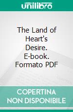 The Land of Heart's Desire. E-book. Formato PDF ebook