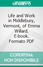 Life and Work in Middlebury, Vermont, of Emma Willard. E-book. Formato PDF ebook