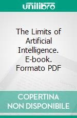 The Limits of Artificial Intelligence. E-book. Formato PDF ebook di Jacob T. Schwartz