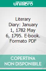 Literary Diary: January 1, 1782 May 6, 1795. E-book. Formato PDF ebook di Ezra Stiles