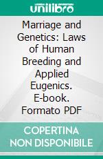 Marriage and Genetics: Laws of Human Breeding and Applied Eugenics. E-book. Formato PDF ebook