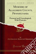 Memoirs of Allegheny County, Pennsylvania: Personal and Genealogical, With Portraits. E-book. Formato PDF ebook