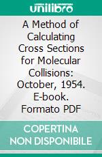 A Method of Calculating Cross Sections for Molecular Collisions: October, 1954. E-book. Formato PDF ebook
