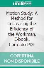 Motion Study: A Method for Increasing the Efficiency of the Workman. E-book. Formato PDF ebook