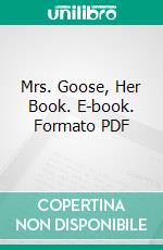 Mrs. Goose, Her Book. E-book. Formato PDF