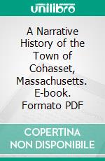 A Narrative History of the Town of Cohasset, Massachusetts. E-book. Formato PDF ebook di E. Victor Bigelow