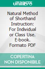 Natural Method of Shorthand Instruction: For Individual or Class Use. E-book. Formato PDF ebook di Anna Taylor