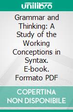 Grammar and Thinking: A Study of the Working Conceptions in Syntax. E-book. Formato PDF ebook