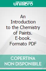 An Introduction to the Chemistry of Paints. E-book. Formato PDF ebook di John Albert Newton Friend