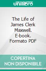 The Life of James Clerk Maxwell. E-book. Formato PDF ebook