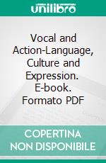 Vocal and Action-Language, Culture and Expression. E-book. Formato PDF ebook di Edward Napoleon Kirby